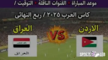 متي يحين؟.. موعد مباراة الأردن والعراق ربع نهائي كأس العرب 2025